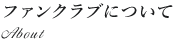 ファンクラブについて